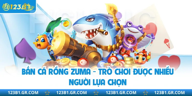 Bắn Cá Rồng Zuma - Trò Chơi Được Nhiều Người Lựa Chọn