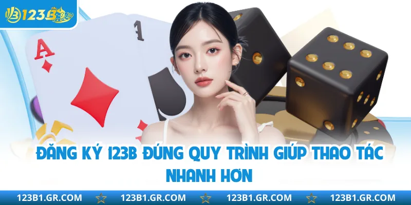 Đăng ký 123B đúng quy trình giúp thao tác nhanh hơn